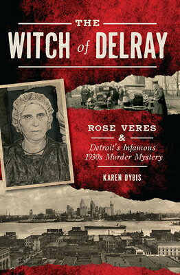 The Witch of Delray: Rose Veres & Detroit's Infamous 1930s Murder Mystery WITCH OF DELRAY （True Crime） 