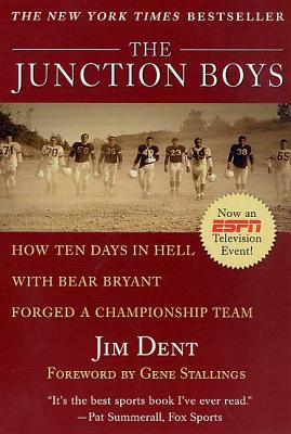 The Junction Boys: How Ten Days in Hell with Bear Bryant Forged a Champion Team JUNCTION BOYS [ Jim Dent ]