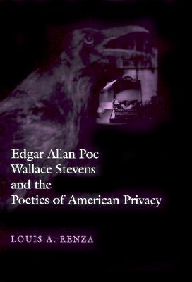 Edgar Allan Poe, Wallace Stevens, and the Poetics of American Privacy EDGAR ALLAN POE WALLACE STEVEN （Horizons in Theory and American Culture） Louis A. Renza