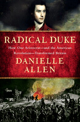 Radical Duke: How One Aristocrat-And the American Revolution-Transformed Britain RADICAL DUKE 