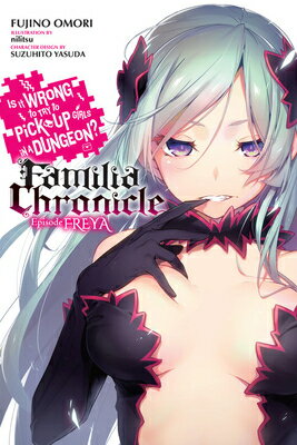 Is It Wrong to Try to Pick Up Girls in a Dungeon? Familia Chronicle, Vol. 2 (Light Novel): Episode F IS IT WRONG TO TRY TO PICK UP （Is It Wrong to Try to Pick Up Girls in a Dungeon? Familia Ch） [ Fujino Omori ]