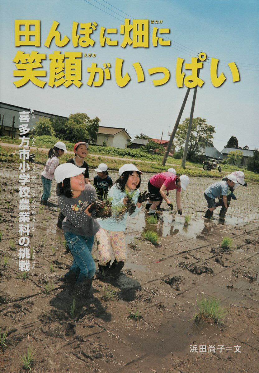 田んぼに畑に笑顔がいっぱい 喜多方市小学校農業科の挑戦 （感動ノンフィクションシリーズ） [ 浜田尚..