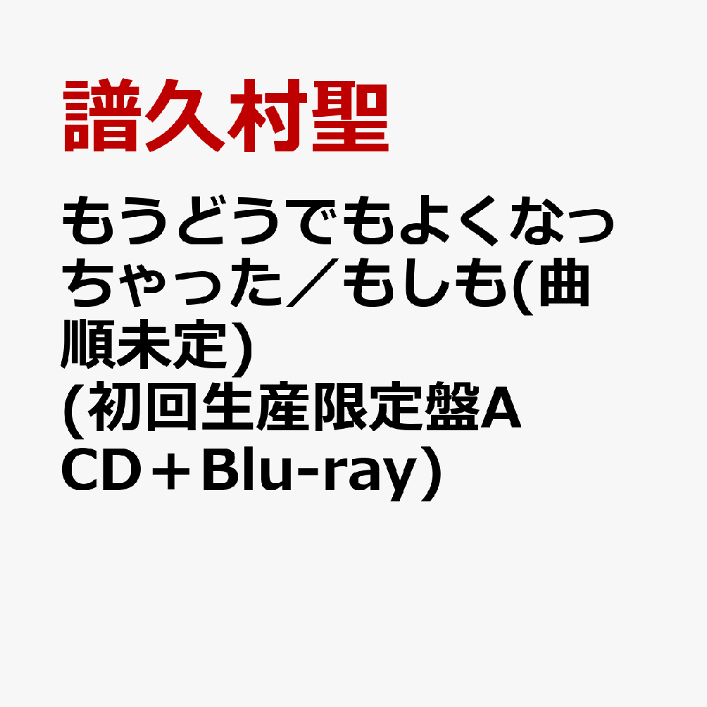 もうどうでもよくなっちゃった／もしも(曲順未定) (初回生産限定盤A CD＋Blu-ray)