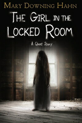 The Girl in the Locked Room: A Ghost Story GIRL IN THE LOCKED ROOM [ Mary Downing Hahn ]