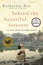 Behind the Beautiful Forevers: Life, Death, and Hope in a Mumbai Undercity BEHIND THE BEAUTIFUL FOREVERS Katherine Boo
