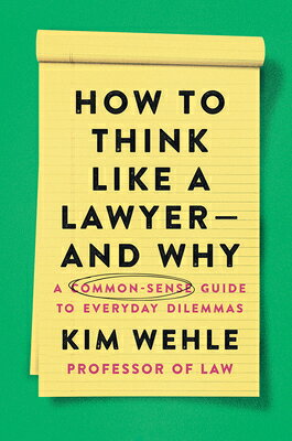 How to Think Like a Lawyer--And Why: A Common-Sense Guide to Everyday Dilemmas HT THINK LIKE A LAWYER--AND WH （Legal Expert） [ Kim Wehle ]
