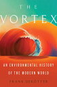 The Vortex: An Environmental History of the Modern World VORTEX [ Frank Uektter ...