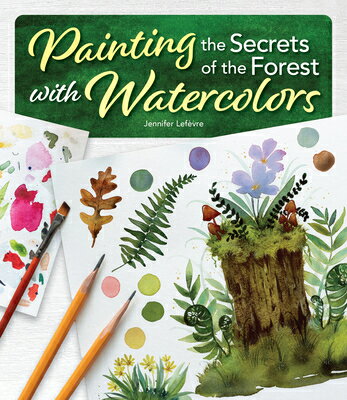 Painting the Secrets of the Forest with Watercolors PAINTING THE SECRETS OF THE FO [ Jennifer Lefvre ]