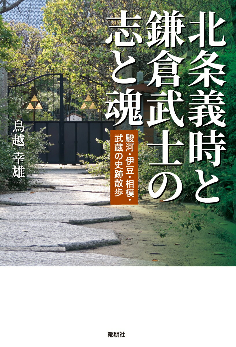 北条義時と鎌倉武士の志と魂～駿河・伊豆・相模・武蔵の史跡散歩～ [ 鳥越　幸雄 ]