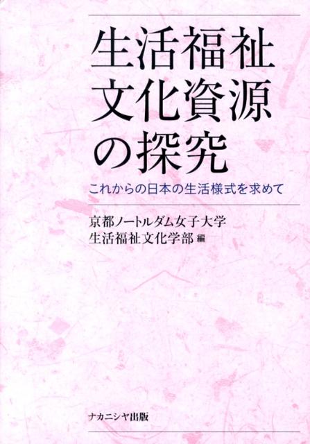 生活福祉文化資源の探究 これからの日本の生活様式を求めて [ 京都ノートルダム女子大学 ]