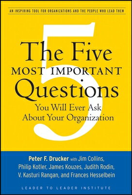 The Five Most Important Questions You Will Ever Ask about Your Organization: An Inspiring Tool for O 5 MOST IMPORTANT QUES YOU WILL （Frances Hesselbein Leadership Forum） Peter F. Drucker