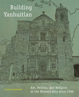 BUILDING YANHUITLAN Alessia Frassani UNIV OF OKLAHOMA PR2017 Hardcover English ISBN：9780806157566 洋書 Social Science（社会科学） History