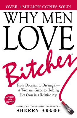 Why Men Love Bitches: From Doormat to Dreamgirl--A Woman's Guide to Holding Her Own in a Relationshi