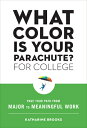 What Color Is Your Parachute for College: Pave Your Path from Major to Meaningful Work WHAT COLOR IS YOUR PARACHUTE F Katharine Brooks