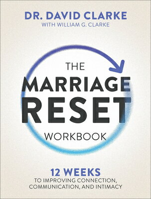 The Marriage Reset Workbook: 12 Weeks to Improving Connection, Communication, and Intimacy MARRIAGE RESET WORKBK David Clarke