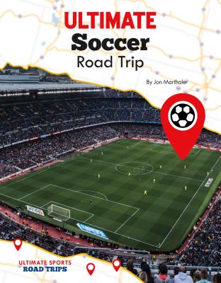 Ultimate Soccer Road Trip ULTIMATE SOCCER ROAD TRIP （Ultimate Sports Road Trips） 