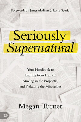 Seriously Supernatural: Your Handbook to Hearing from Heaven, Moving in the Prophetic, and Releasing SERIOUSLY SUPERNATURAL 