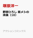 野原ひろし　昼メシの流儀（10） （アクションコミックス） [ 塚原洋一 ]