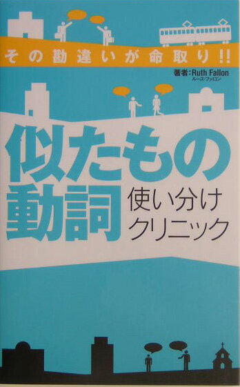 似たもの動詞使い分けクリニック その勘違いが命取り！！ （通勤電車シリーズ　一駅で英語チャージ！！） [ ルース・ファロン ]