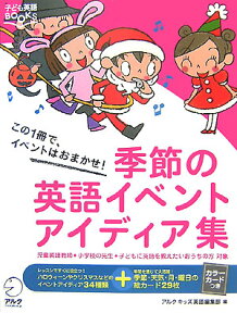 季節の英語イベントアイディア集 この1冊で、イベントはおまかせ！ （子ども英語books） [ アルク ]