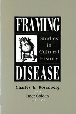 Framing Disease: Studies in Cultural History FRAMING DISEASE （Health and Medicine in American Society） [ Charles E. Rosenberg ]