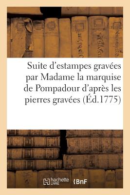 Suite D'Estampes Gravees Par Madame La Marquise de Pompadour: D'Apres Les Pierres Gravees de Guay, G FRE-SUITE DESTAMPES GRAVEES PA （Litterature） [ Pompadour-M ]
