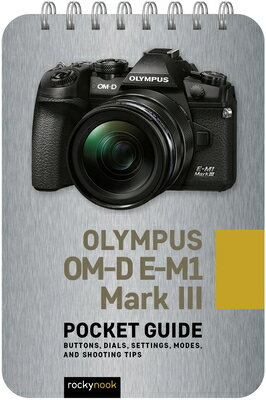 Olympus Om-D E-M1 Mark III: Pocket Guide: Buttons, Dials, Settings, Modes, and Shooting Tips OLYMPUS OM-D E-M1 MARK III PCK （Pocket Guide Series for Photographers） [ Rocky Nook ]