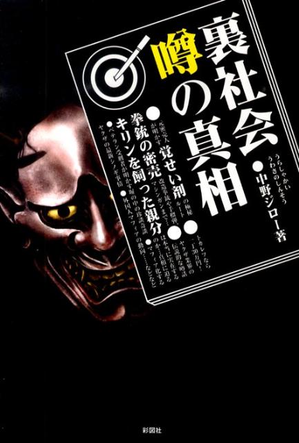 ヤクザ、クスリ、芸能界、拳銃…人々を惑わす数々の噂。『実話時代』、『実話マッドマックス』など実話系雑誌でおなじみ元極道作家が裏社会のすべてを暴露する。