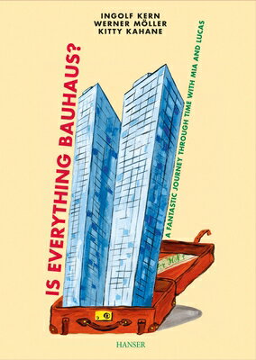 Is Everything Bauhaus : A Fantastic Journey Through Time with MIA and Lucas IS EVERYTHING BAUHAUS Ingolf Kern