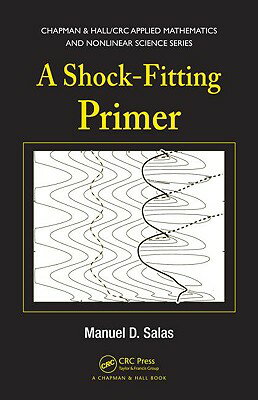 A Shock-Fitting Primer [With CDROM] SHOCK-FITTING PRIMER （Chapman & Hall/CRC Applied Mathematics & Nonlinear Science） [ Manuel D. Salas ]