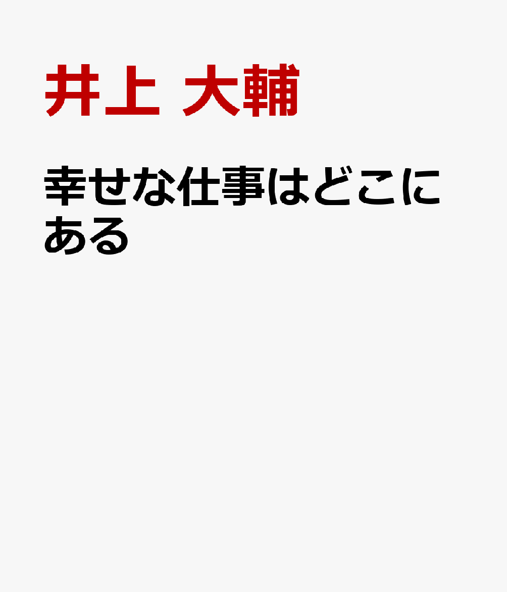 幸せな仕事はどこにある 本当の「やりたいこと」を見つけるハカセのマーケティング講義 [ 井上 大輔 ]