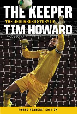 The Keeper: The Unguarded Story of Tim Howard Young Readers' Edition KEEPER THE UNGUARDED STORY OF 