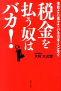 税金を払う奴はバカ！ 搾取され続けている日本人に告ぐ [ 大