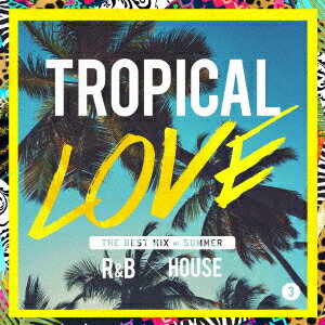 TROPICAL LOVE 3 THE BEST MIX of SUMMER R&B × HOUSE [ (V.A.) ]