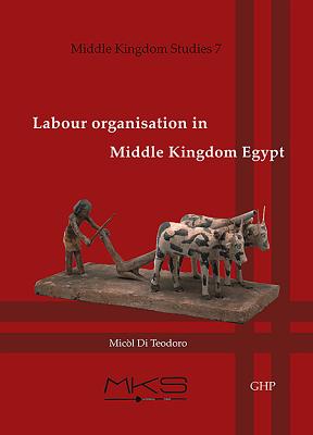 Labour Organisation in Middle Kingdom Egypt LABOUR ORGANISATION IN MIDDLE （Middle Kingdom Studies） [ Micol Di Teodoro ]