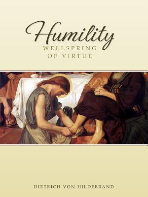 Humility: Wellspring of Virtue HUMILITY [ Dietrich Von Hildebrand ]