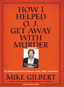 How I Helped O.J. Get Away with Murder: The Shocking Inside Story of Violence, Loyalty, Regret, and [ Mike Gilbert ]