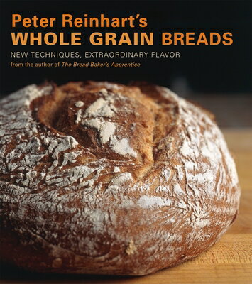 Peter Reinhart's Whole Grain Breads: New Techniques, Extraordinary Flavor [A Baking Book] PETER REINHARTS WHOLE GRAIN BR [ Peter Reinhart ]