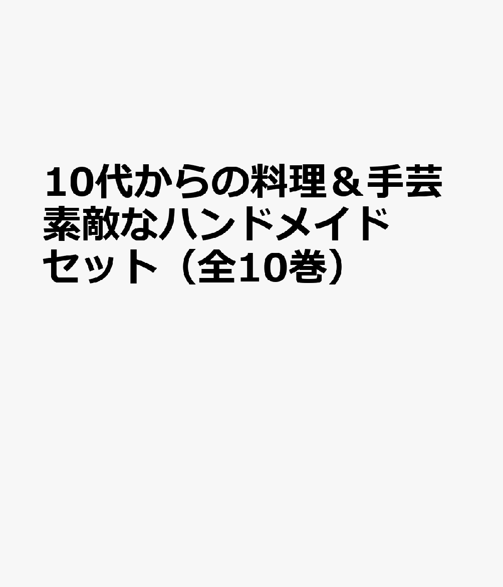 10代からの料理＆手芸素敵なハンドメイドセット（全10巻）