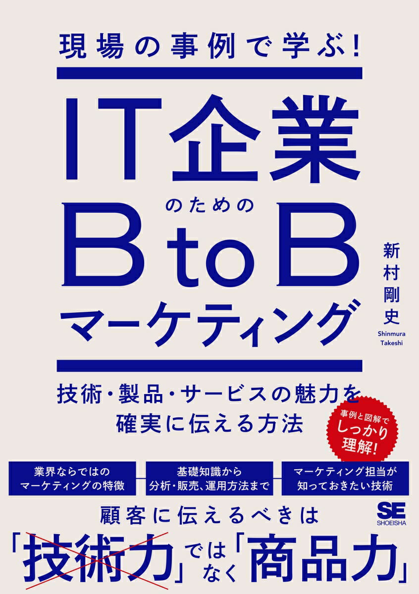 現場の事例で学ぶ！IT企業のためのBtoBマーケティング 技術・製品・サービスの魅力を確実に伝える方法