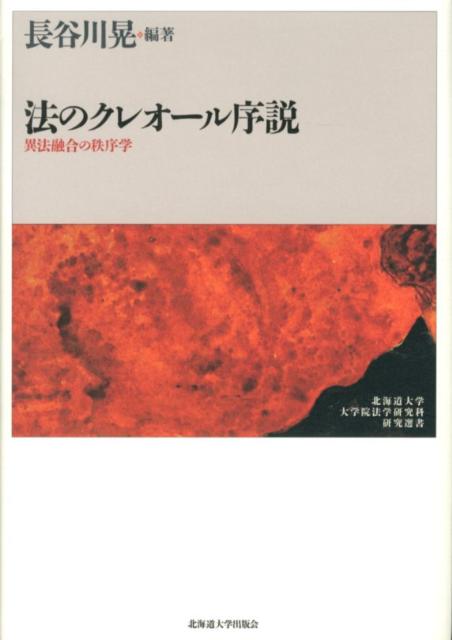 法のクレオール序説 異法融合の秩序学 （北海道大学大学院法学研究科研究選書） [ 長谷川晃 ]