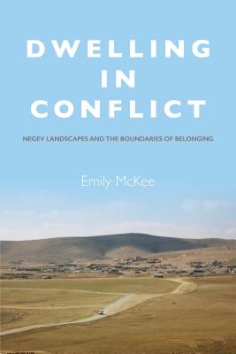 Dwelling in Conflict: Negev Landscapes and the Boundaries of Belonging DWELLING IN CONFLICT [ Emily McKee ]