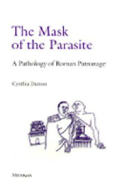 The Mask of the Parasite: A Pathology of Roman Patronage MASK OF THE PARASITE [ Cynthia Damon ]