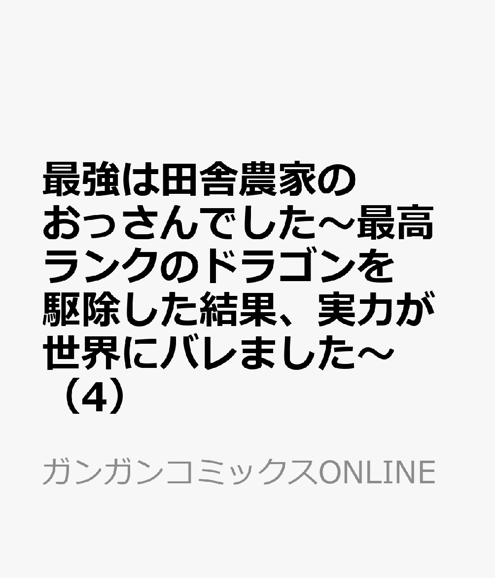 最強は田舎農家のおっさんでした〜最高ランクのドラゴンを駆除した結果、実力が世界にバレました〜（4） 表紙