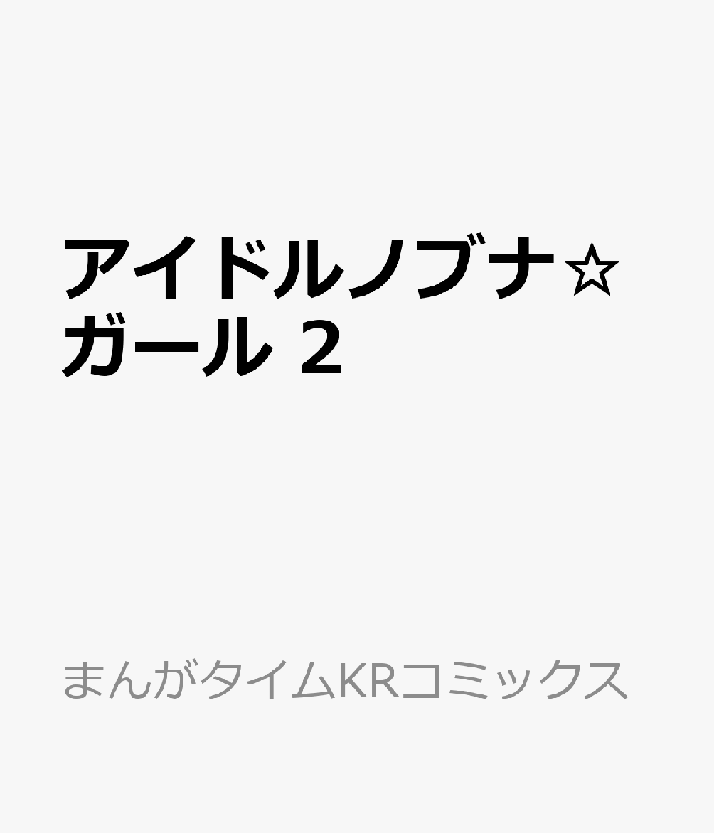 アイドルノブナ☆ガール 2巻