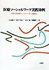 医療ソ-シャルワ-ク実践50例