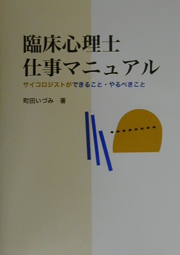 臨床心理士仕事マニュアル サイコロジストができること・やるべきこと [ 町田いづみ ]