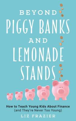 楽天楽天ブックスBeyond Piggy Banks and Lemonade Stands: How to Teach Young Kids about Finance （and They're Never Too BEYOND PIGGY BANKS & LEMONADE [ Liz Frazier ]