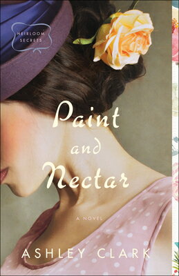 Paint and Nectar PAINT & NECTAR （Heirloom Secrets） [ Ashley Clark ]