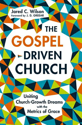 The Gospel-Driven Church: Uniting Church Growth Dreams with the Metrics of Grace GOSPEL-DRIVEN CHURCH 